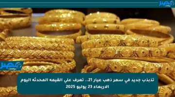 تذبذب جديد في سعر ذهب عيار 21.. تعرف على القيمة المحدثة اليوم الأربعاء 23 يوليو 2025